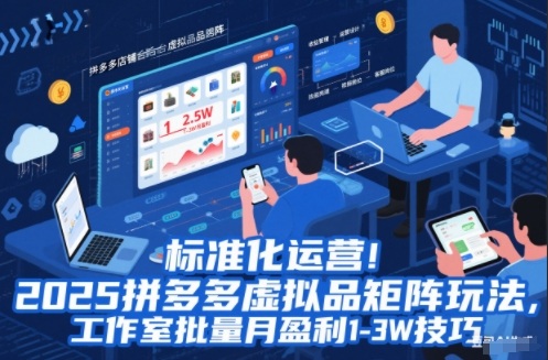 标准化运营！2025拼多多虚拟品矩阵玩法，工作室批量月盈利1-3W技巧【揭秘】-麦子社区