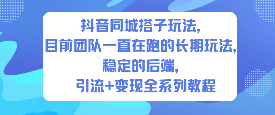 抖音同城搭子玩法,目前团队一直在跑的长期玩法,稳定的后端,引流+变现全系列教程-麦子社区