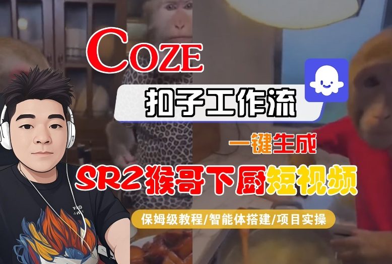 Coze扣子智能体工作流一键生成“SORA2猴哥下厨“短视频，全流程保姆级教学-麦子社区