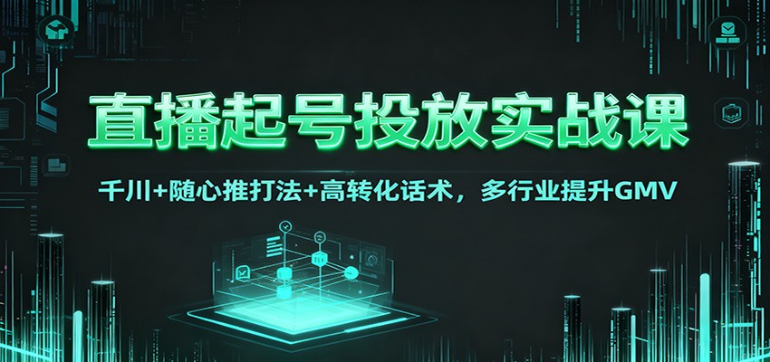 图片[1]客创社区-专注互联网轻资产资源整合与分享直播起号投放实战课：千川+随心推打法+高转化话术，多行业提升GMV客创社区-专注互联网轻资产资源整合与分享客创社区-专注互联网轻资产资源整合与分享