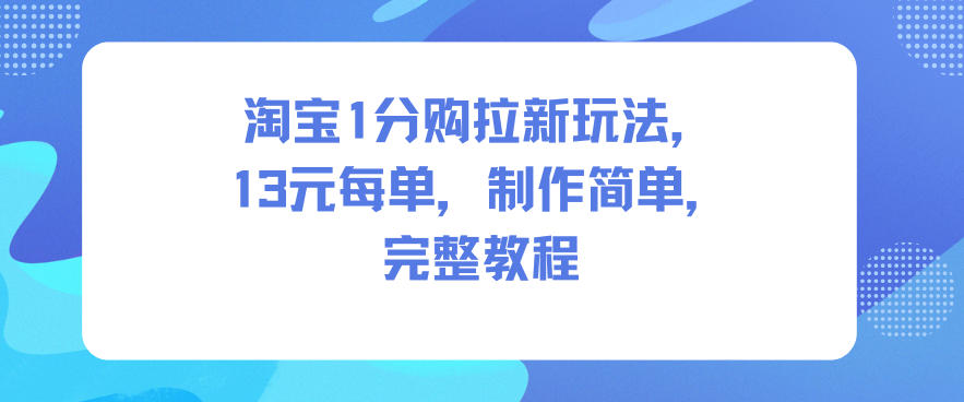 淘宝1分购拉新玩法，13米每单，制作简单，完整教程-麦子社区
