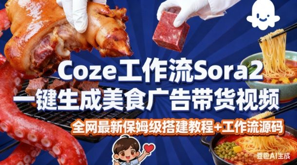 coze扣子智能体sora2一键生成美食广告高端视频工作流保姆级拆解教程，无需剪辑，无需拍摄-麦子社区