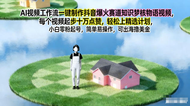 AI视频工作流一键制作抖音爆火赛道知识梦核物语视频，每个视频起步10W点赞，轻松上精选计划-麦子社区