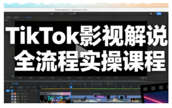 TikTok影视解说全流程实操，手把手教你打造TK爆款解说视频-麦子社区