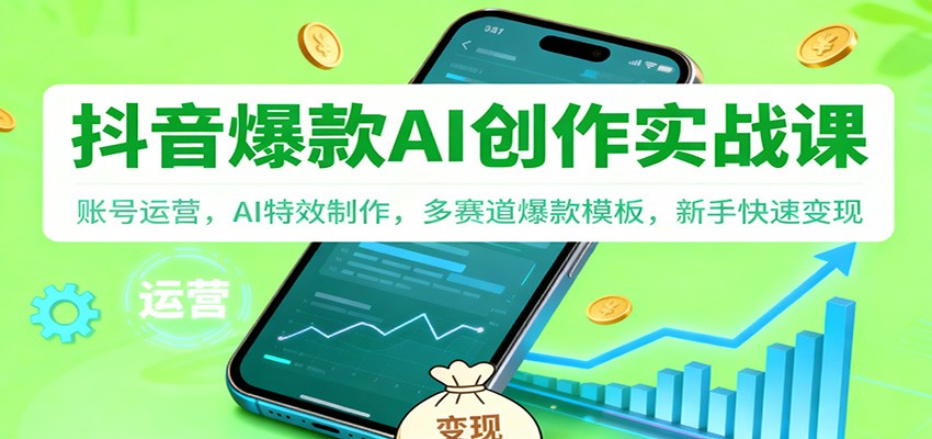 抖音AI爆款创作实战课：账号运营，AI特效制作，多赛道爆款模板，新手快速变现-麦子社区