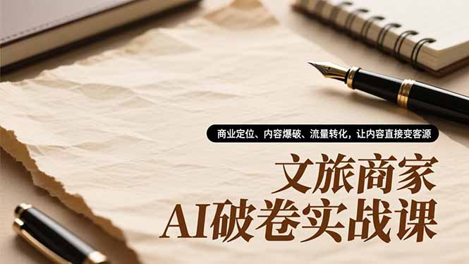 文旅商家AI破卷实战课，商业定位、内容爆破、流量转化，让内容直接变客源-麦子社区