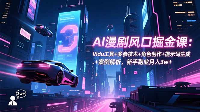 (16738期)AI漫剧风口掘金课:Vidu工具+多参技术+角色创作+提示词生成+案例解析,新手副业月入3w+-麦子社区