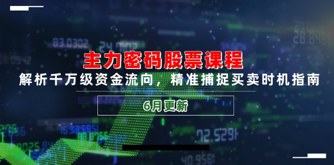 主力密码股票课程，解析千万级资金流向，精准捕捉买卖时机指南(6月更新-麦子论坛