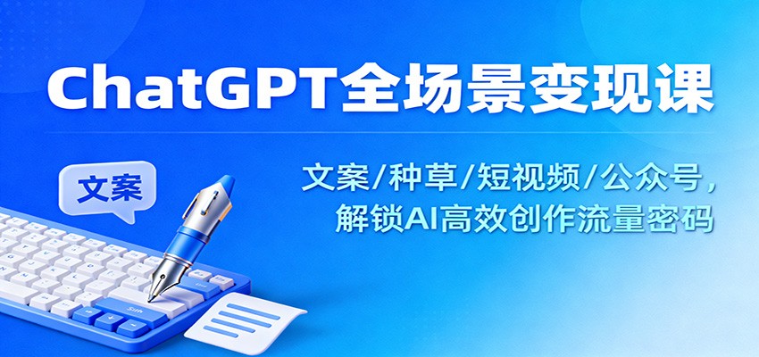 ChatGPT全场景变现课：文案/种草/短视频/公众号，解锁AI高效创作流量密码-麦子社区