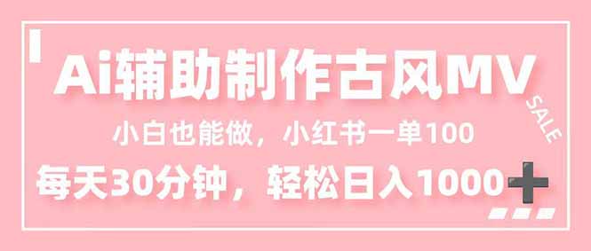 小白也能做！AI辅助制作古风MV，小红薯一单100，每天30分钟轻松日入1000+-麦子社区