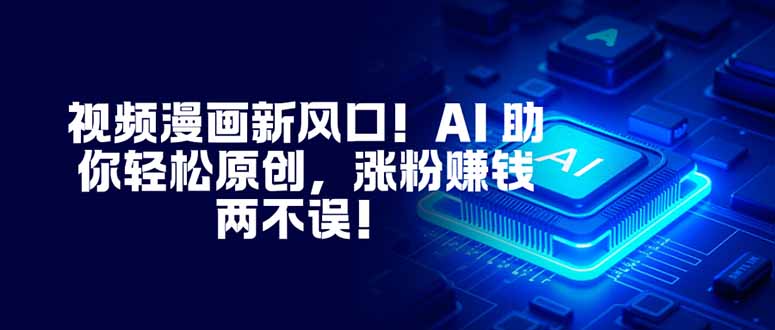 视频漫画新风口！AI 助你轻松原创，涨粉赚钱两不误！-麦子社区