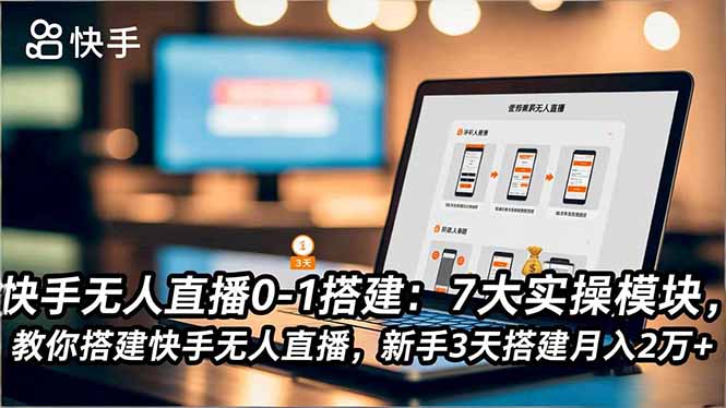 快手无人直播0-1搭建：7大实操模块，教你搭建快手无人直播，新手3天搭建月入2万+-麦子社区