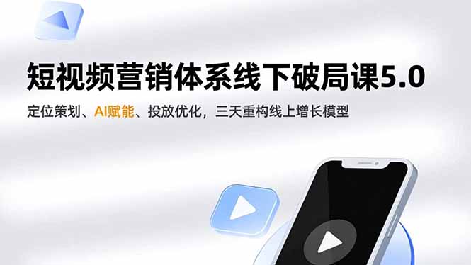 短视频营销体系线下破局课5.0,定位策划、AI赋能、投放优化,三天重构线上增长模型-麦子社区