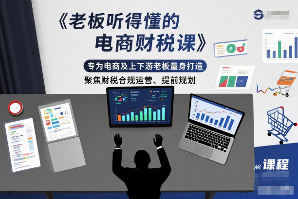 老板听得懂的电商财税课，专为电商及上下游老板量身打造，聚焦财税合规运营、提前规划-麦子社区