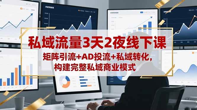 图片[1]-（16483期）私域流量3天2夜线下课，矩阵引流+AD投流+私域转化，构建完整私域商业模式-麦子社区