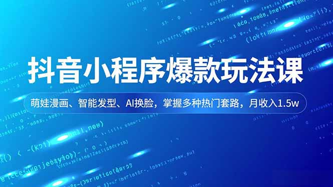 抖音小程序爆款玩法课,萌娃漫画、智能发型、AI换脸,掌握多种热门套路,月收入1.5w-麦子社区